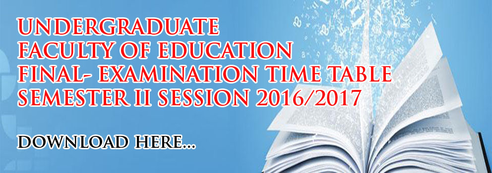 FACULTY OF EDUCATION FINAL- EXAMINATION TIME TABLE SEMESTER II SESSION 2016/2017