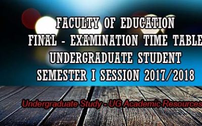 FACULTY OF EDUCATION FINAL – EXAMINATION TIME TABLE SEMESTER I SESSION 2017/2018